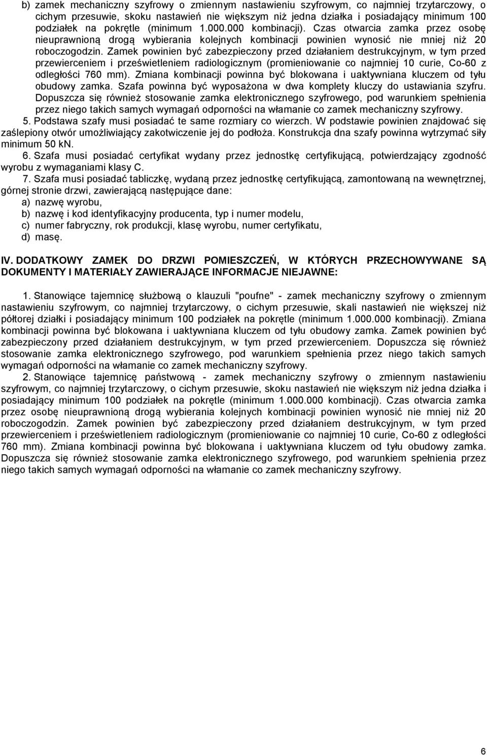 Zamek powinien być zabezpieczony przed działaniem destrukcyjnym, w tym przed przewierceniem i prześwietleniem radiologicznym (promieniowanie co najmniej 10 curie, Co-60 z odległości 760 mm).