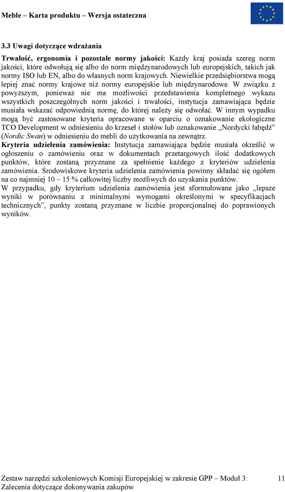 W związku z powyższym, ponieważ nie ma możliwości przedstawienia kompletnego wykazu wszystkich poszczególnych norm jakości i trwałości, instytucja zamawiająca będzie musiała wskazać odpowiednią