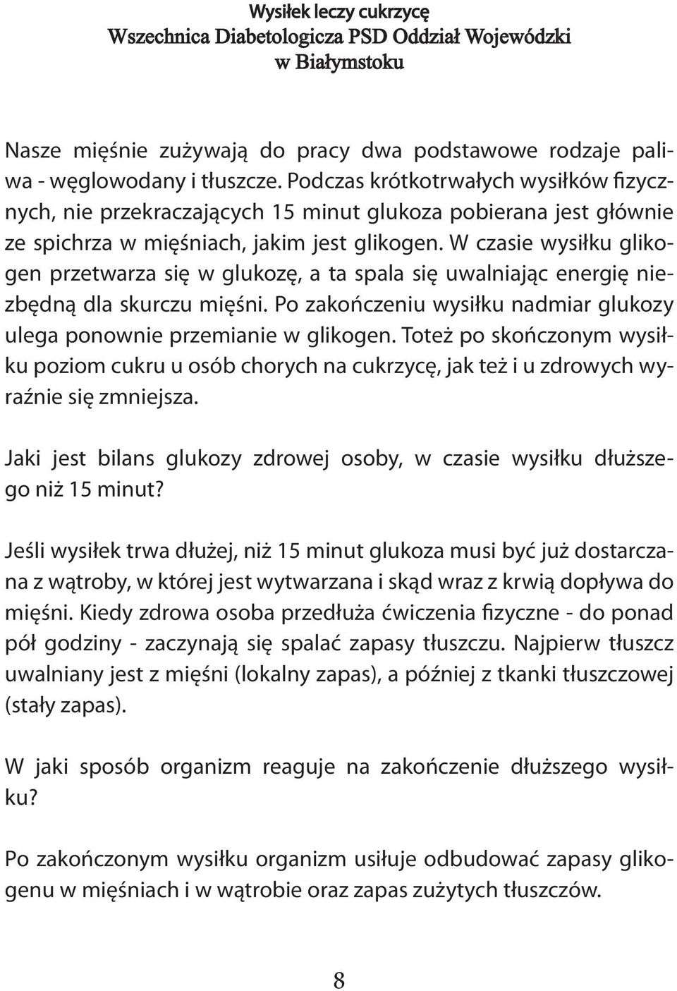 W czasie wysiłku glikogen przetwarza się w glukozę, a ta spala się uwalniając energię niezbędną dla skurczu mięśni. Po zakończeniu wysiłku nadmiar glukozy ulega ponownie przemianie w glikogen.