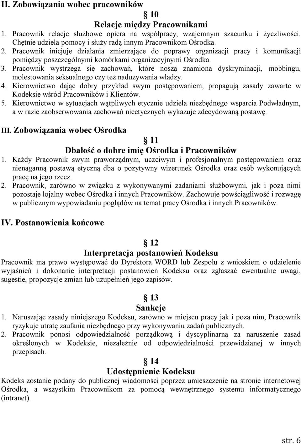 Pracownik inicjuje działania zmierzające do poprawy organizacji pracy i komunikacji pomiędzy poszczególnymi komórkami organizacyjnymi Ośrodka. 3.