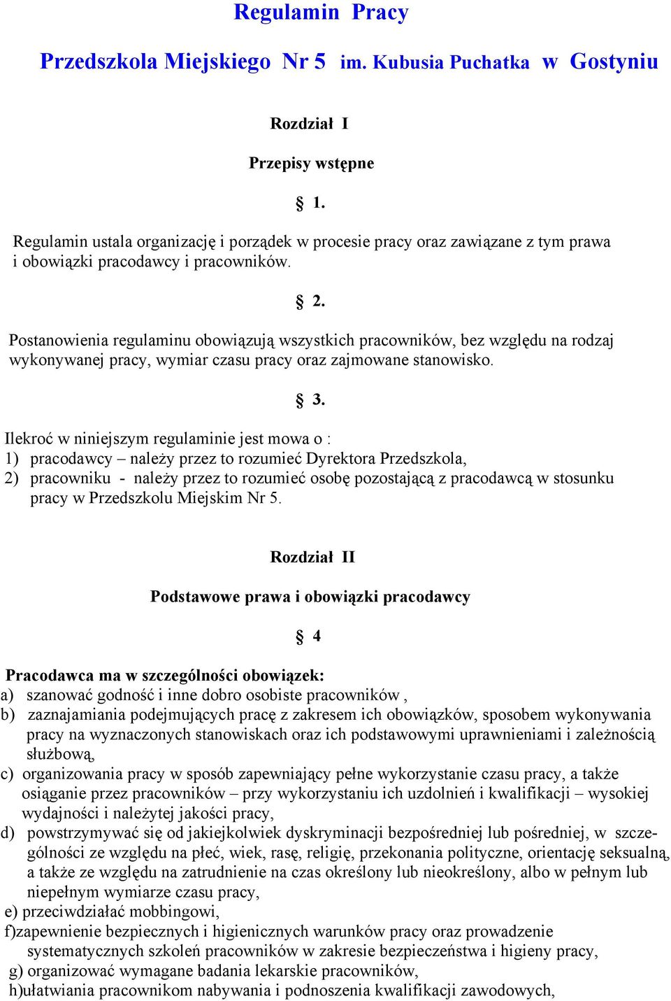 Postanowienia regulaminu obowiązują wszystkich pracowników, bez względu na rodzaj wykonywanej pracy, wymiar czasu pracy oraz zajmowane stanowisko. 3.