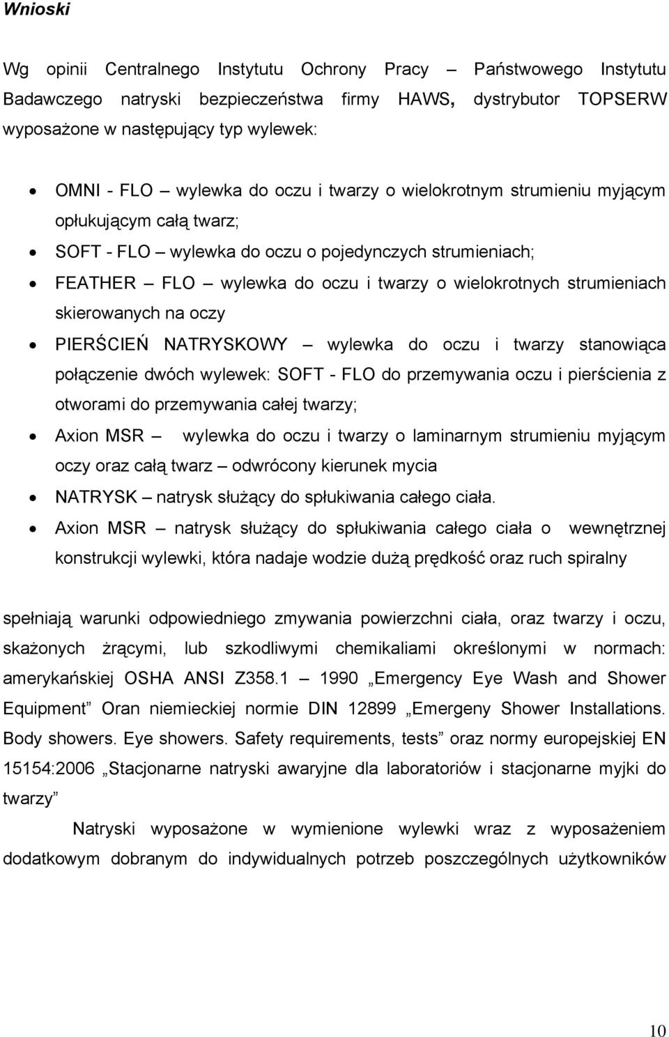 skierowanych na oczy PIERŚCIEŃ NATRYSKOWY wylewka do oczu i twarzy stanowiąca połączenie dwóch wylewek: SOFT - FLO do przemywania oczu i pierścienia z otworami do przemywania całej twarzy; Axion MSR