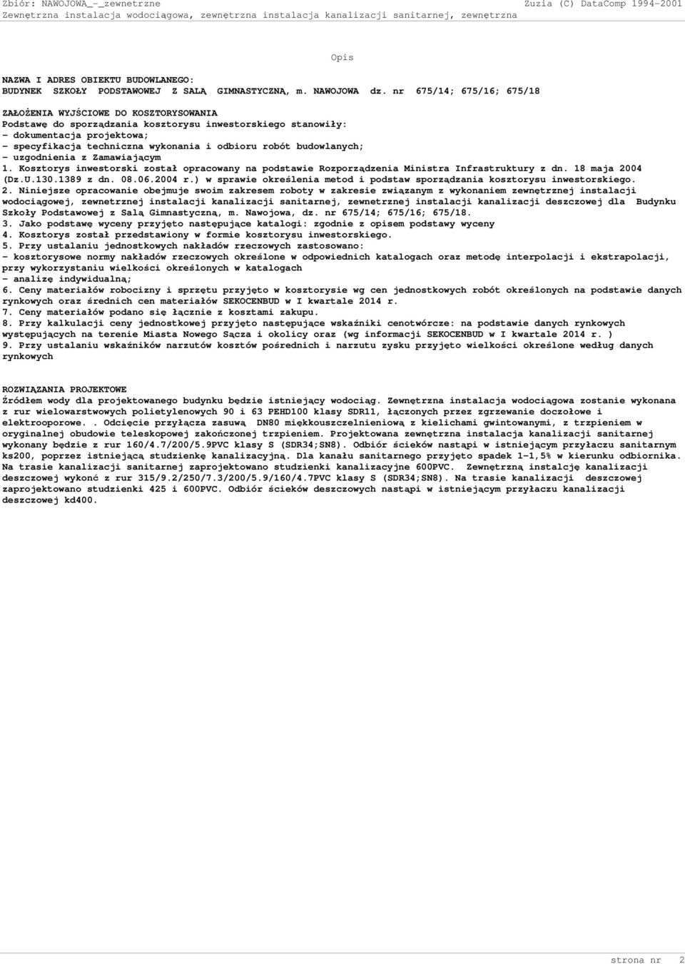 odbioru robót budowlanych; - uzgodnienia z Zamawiającym 1. Kosztorys inwestorski został opracowany na podstawie Rozporządzenia Ministra Infrastruktury z dn. 18 maja 2004 (Dz.U.130.1389 z dn. 08.06.