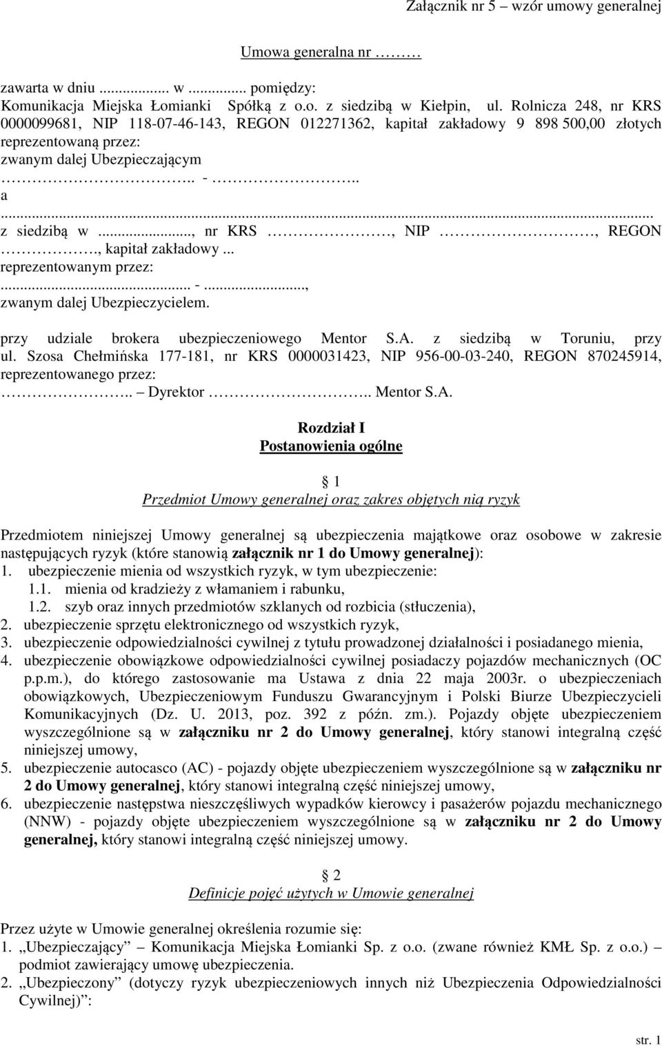 .., nr KRS, NIP, REGON., kapitał zakładowy... reprezentowanym przez:... -..., zwanym dalej Ubezpieczycielem. przy udziale brokera ubezpieczeniowego Mentor S.A. z siedzibą w Toruniu, przy ul.