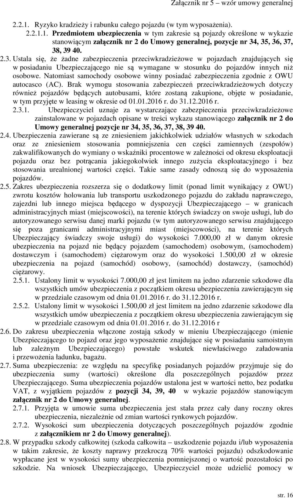 Natomiast samochody osobowe winny posiadać zabezpieczenia zgodnie z OWU autocasco (AC).