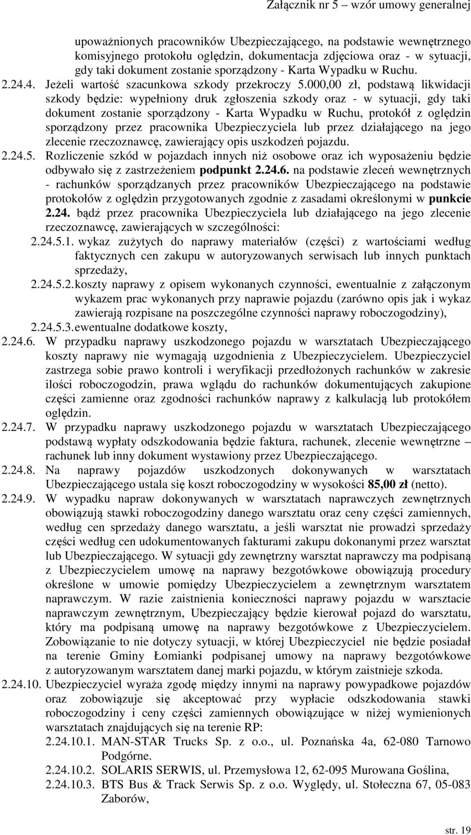 000,00 zł, podstawą likwidacji szkody będzie: wypełniony druk zgłoszenia szkody oraz - w sytuacji, gdy taki dokument zostanie sporządzony - Karta Wypadku w Ruchu, protokół z oględzin sporządzony