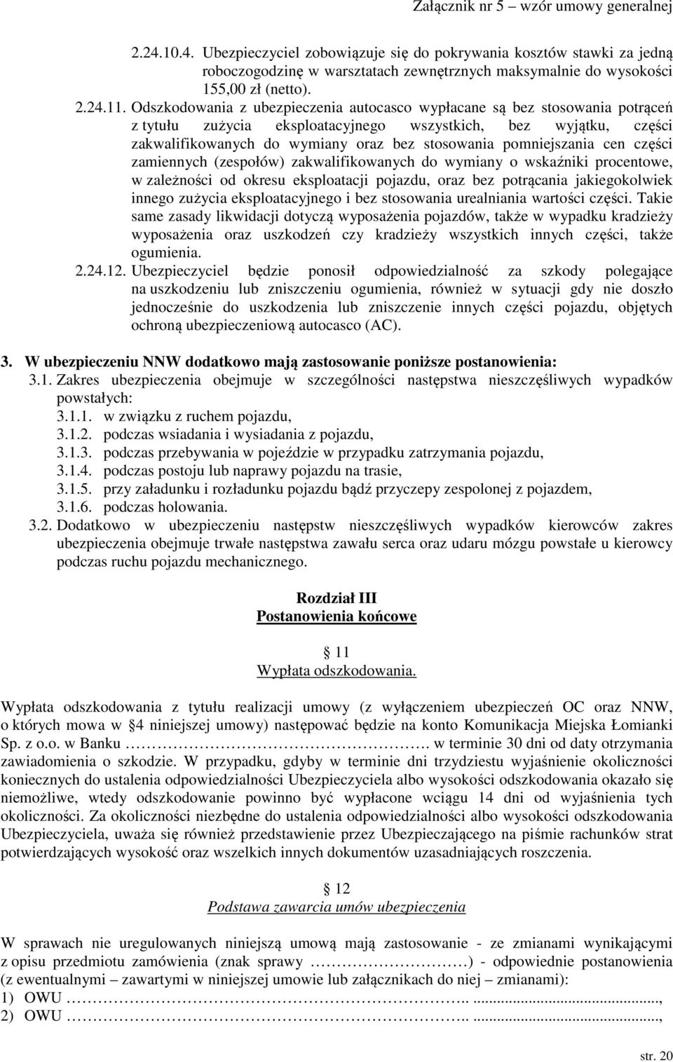 pomniejszania cen części zamiennych (zespołów) zakwalifikowanych do wymiany o wskaźniki procentowe, w zależności od okresu eksploatacji pojazdu, oraz bez potrącania jakiegokolwiek innego zużycia