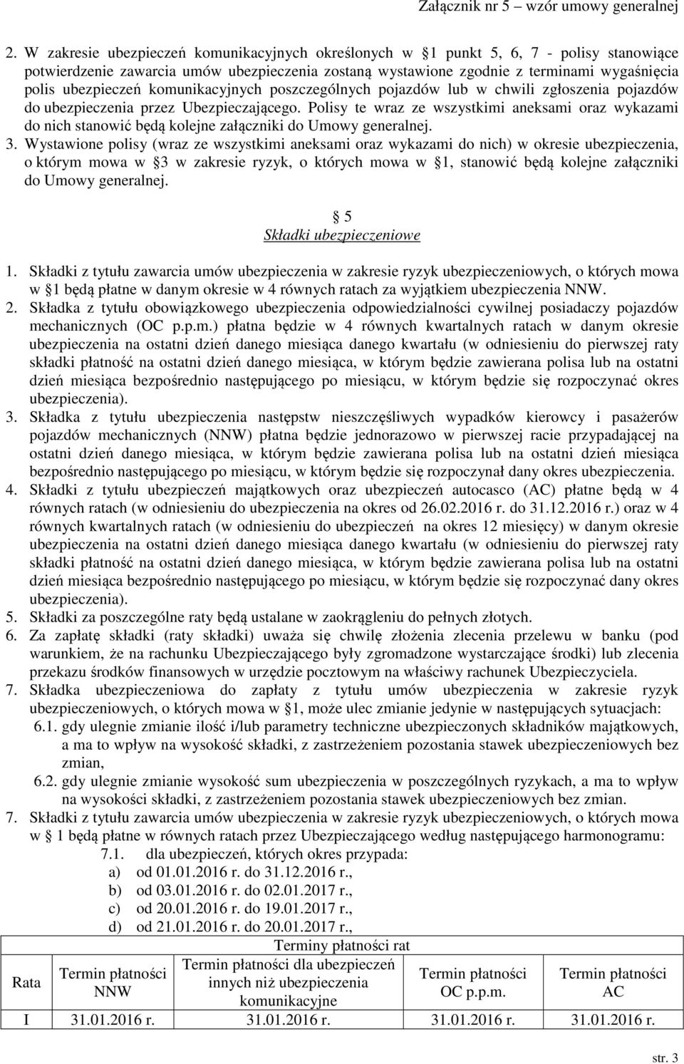 Polisy te wraz ze wszystkimi aneksami oraz wykazami do nich stanowić będą kolejne załączniki do Umowy generalnej. 3.