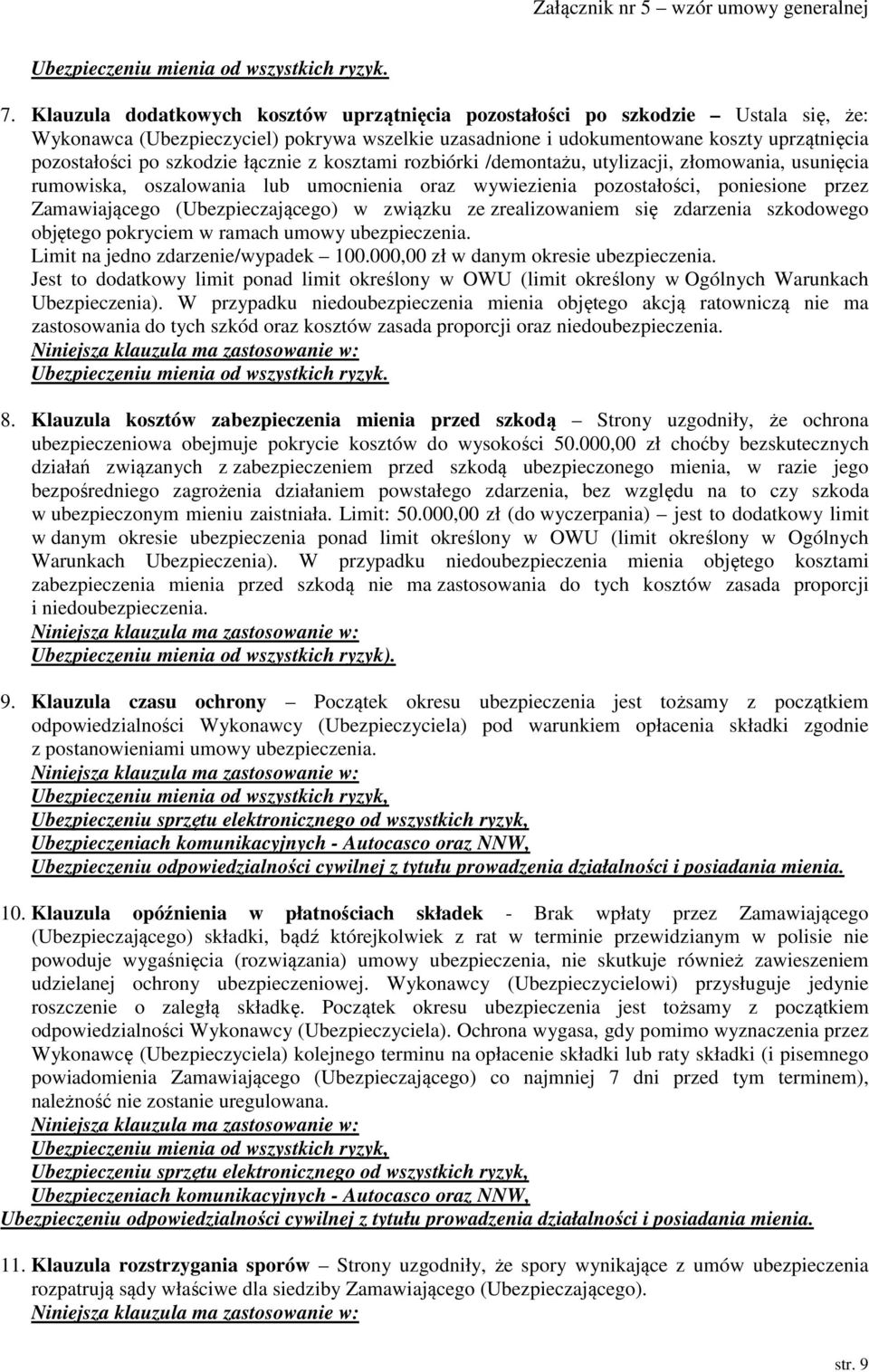 (Ubezpieczającego) w związku ze zrealizowaniem się zdarzenia szkodowego objętego pokryciem w ramach umowy ubezpieczenia. Limit na jedno zdarzenie/wypadek 100.000,00 zł w danym okresie ubezpieczenia.
