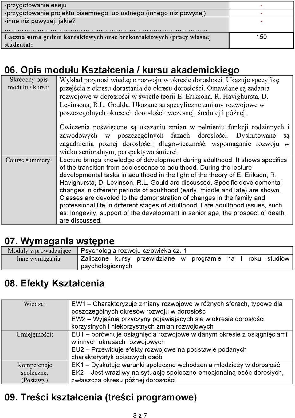 Opis modułu Kształcenia / kursu akademickiego Skrócony opis modułu / kursu: Wykład przynosi wiedzę o rozwoju w okresie dorosłości. Ukazuje specyfikę przejścia z okresu dorastania do okresu dorosłości.