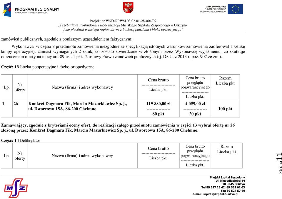 2 ustawy Prawo zamówień publicznych (tj. Dz.U. z 2013 r. poz. 907 ze zm.). Część: 13 Łóżka pooperacyjne i łóżko ortopedyczne --------- ---- Razem 1 26 Konkret Dagmara Fik, Marcin Mazurkiewicz Sp. j.