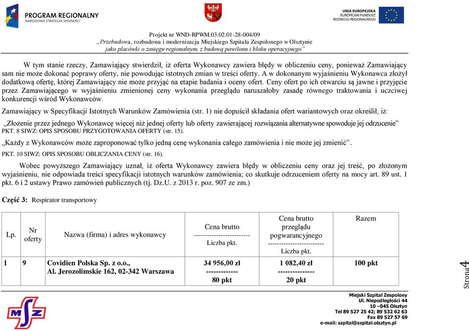 Ceny ofert po ich otwarciu są jawne i przyjęcie przez Zamawiającego w wyjaśnieniu zmienionej ceny wykonania naruszałoby zasadę równego traktowania i uczciwej konkurencji wśród Wykonawców.