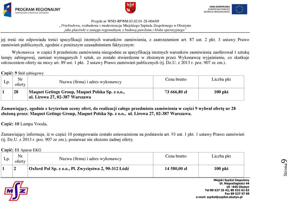 sztukę lampy zabiegowej, zamiast wymaganych 3 sztuk, co zostało stwierdzone w złożonym przez Wykonawcę wyjaśnieniu, co skutkuje odrzuceniem na mocy art. 89 ust. 1 pkt.