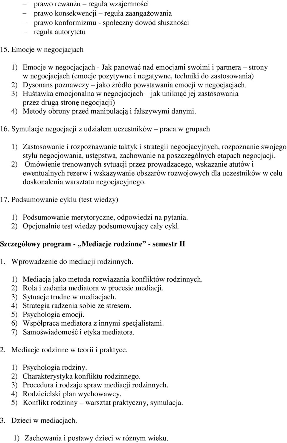 źródło powstawania emocji w negocjacjach. 3) Huśtawka emocjonalna w negocjacjach jak uniknąć jej zastosowania przez drugą stronę negocjacji) 4) Metody obrony przed manipulacją i fałszywymi danymi. 16.