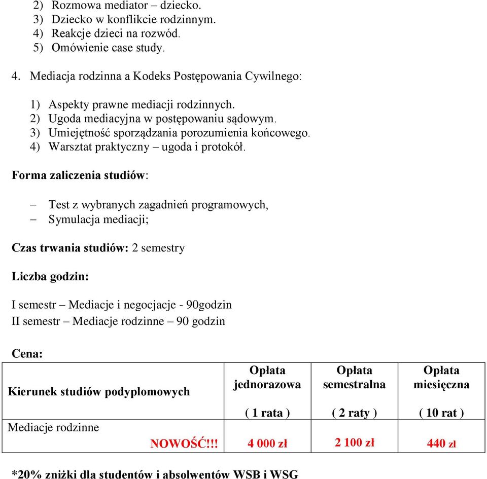 Forma zaliczenia studiów: Test z wybranych zagadnień programowych, Symulacja mediacji; Czas trwania studiów: 2 semestry Liczba godzin: I semestr Mediacje i negocjacje - 90godzin II semestr Mediacje