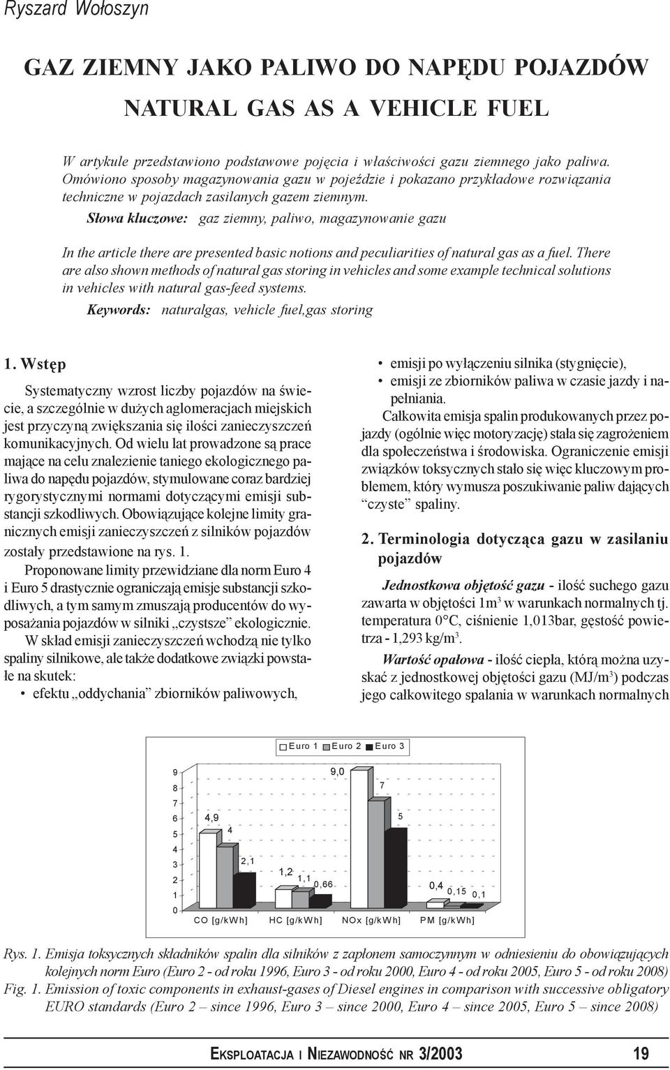 Słowa kluczowe: gaz ziemny, paliwo, magazynowanie gazu In the article there are presented basic notions and peculiarities of natural gas as a fuel.