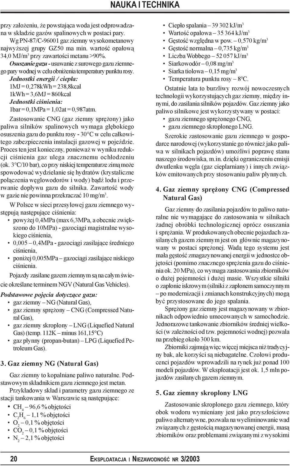 Jednostki energii / ciepła: 1MJ = 0,278kWh = 238,8kcal 1kWh = 3,6MJ = 860kcal Jednostki ciśnienia: 1bar = 0,1MPa = 1,02at = 0,987atm.