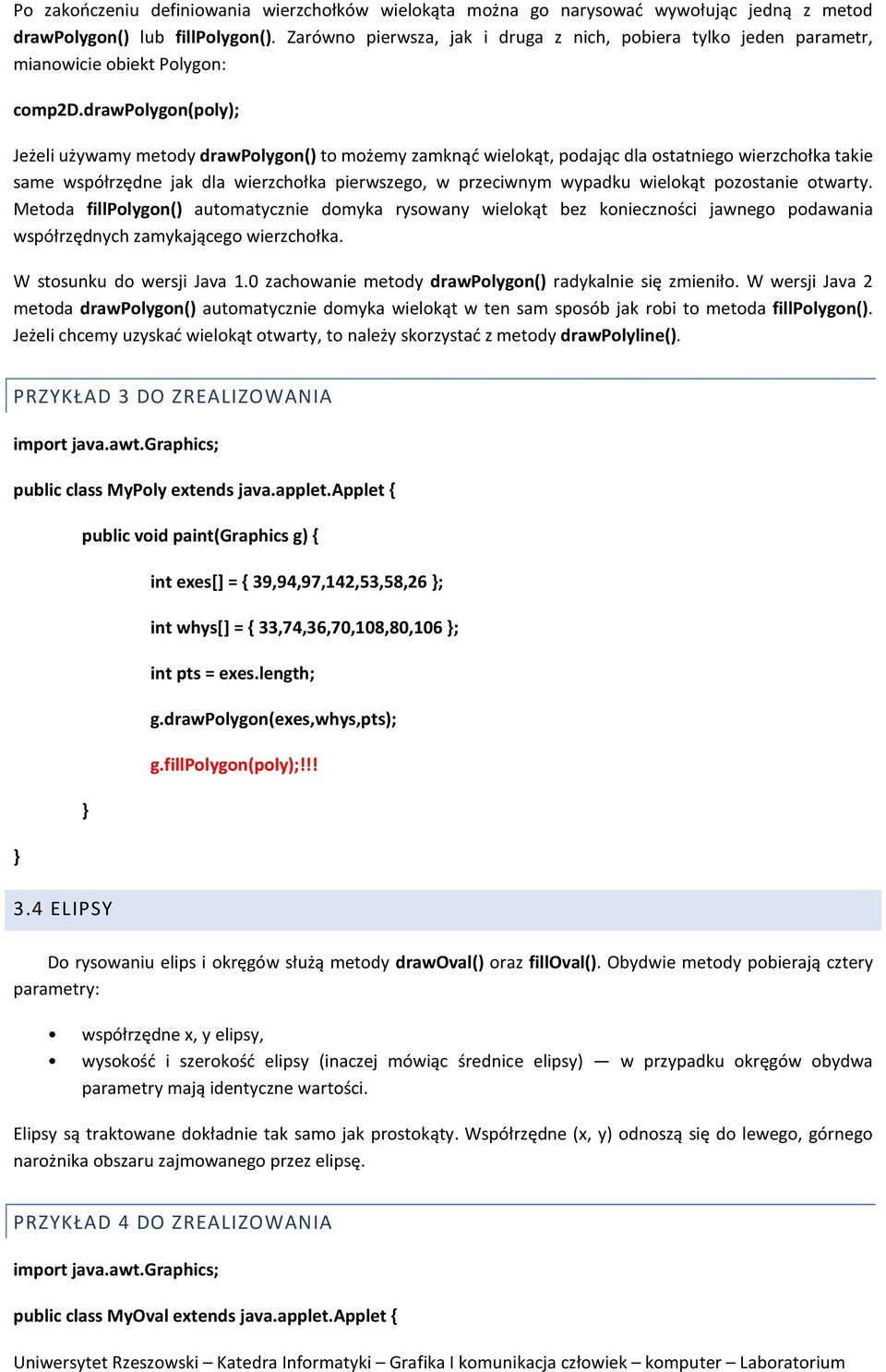 drawpolygon(poly); Jeżeli używamy metody drawpolygon() to możemy zamknąć wielokąt, podając dla ostatniego wierzchołka takie same współrzędne jak dla wierzchołka pierwszego, w przeciwnym wypadku
