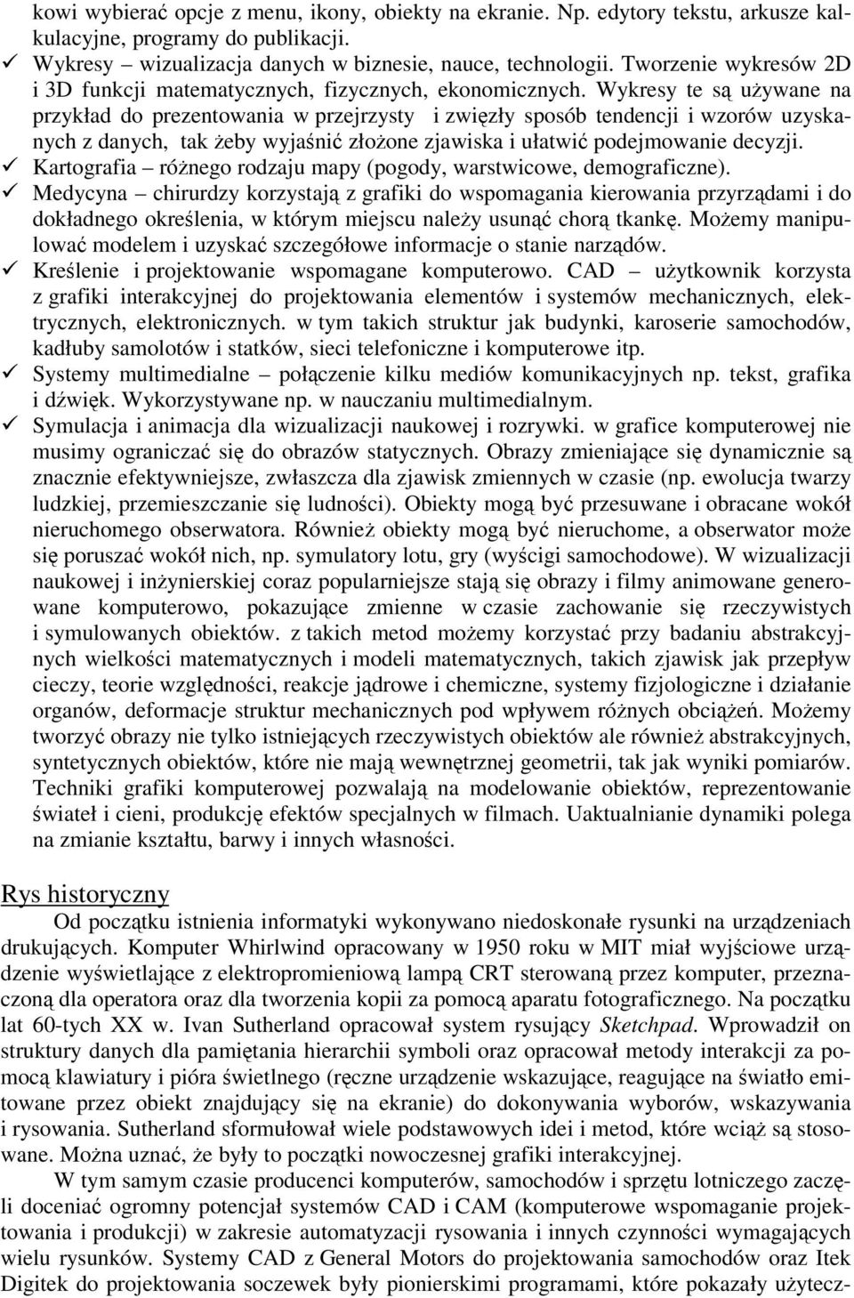Wykresy te s uywane na przykład do prezentowania w przejrzysty i zwizły sposób tendencji i wzorów uzyskanych z danych, tak eby wyjani złoone zjawiska i ułatwi podejmowanie decyzji.