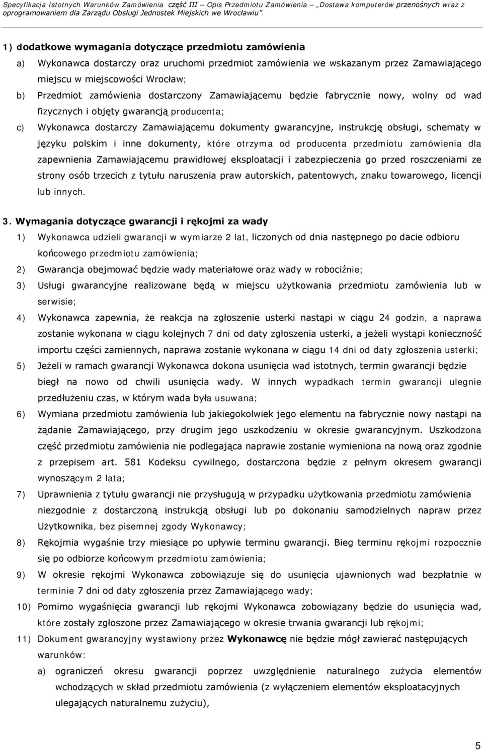 schematy w języku polskim i inne dokumenty, które otrzyma od producenta przedmiotu zamówienia dla zapewnienia Zamawiającemu prawidłowej eksploatacji i zabezpieczenia go przed roszczeniami ze strony