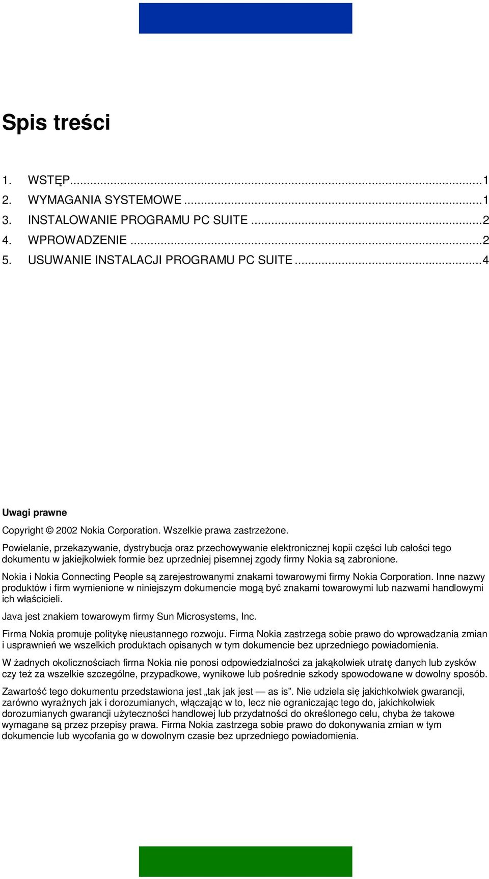 Powielanie, przekazywanie, dystrybucja oraz przechowywanie elektronicznej kopii części lub całości tego dokumentu w jakiejkolwiek formie bez uprzedniej pisemnej zgody firmy Nokia są zabronione.