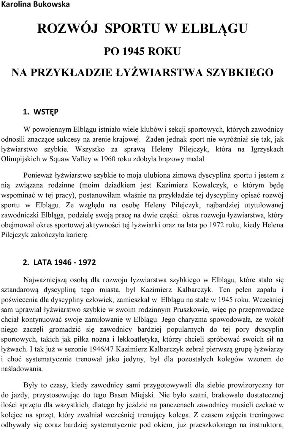 Wszystko za sprawą Heleny Pilejczyk, która na Igrzyskach Olimpijskich w Squaw Valley w 1960 roku zdobyła brązowy medal.