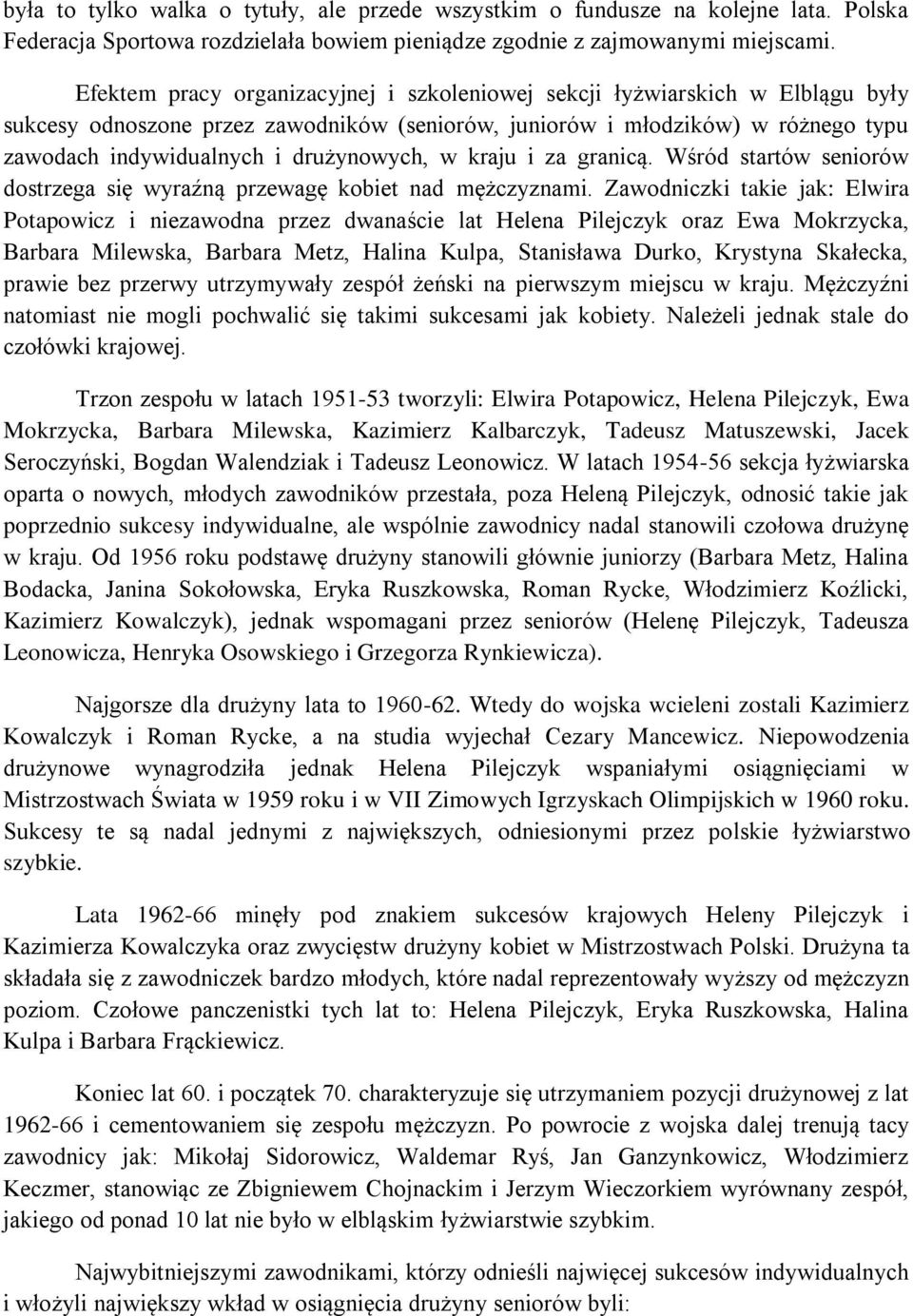 drużynowych, w kraju i za granicą. Wśród startów seniorów dostrzega się wyraźną przewagę kobiet nad mężczyznami.