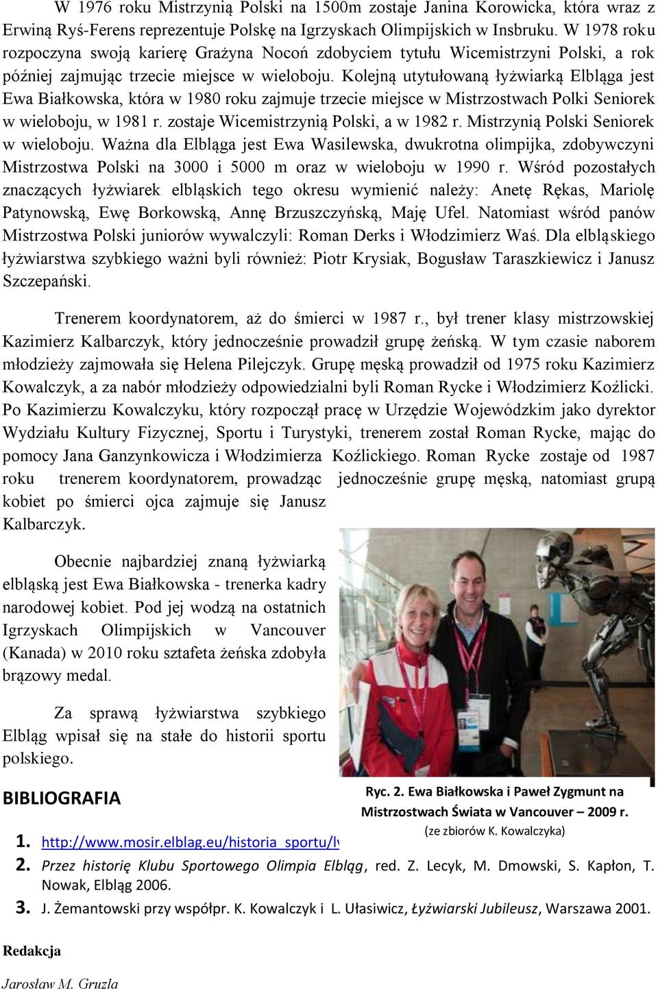 Kolejną utytułowaną łyżwiarką Elbląga jest Ewa Białkowska, która w 1980 roku zajmuje trzecie miejsce w Mistrzostwach Polki Seniorek w wieloboju, w 1981 r. zostaje Wicemistrzynią Polski, a w 1982 r.