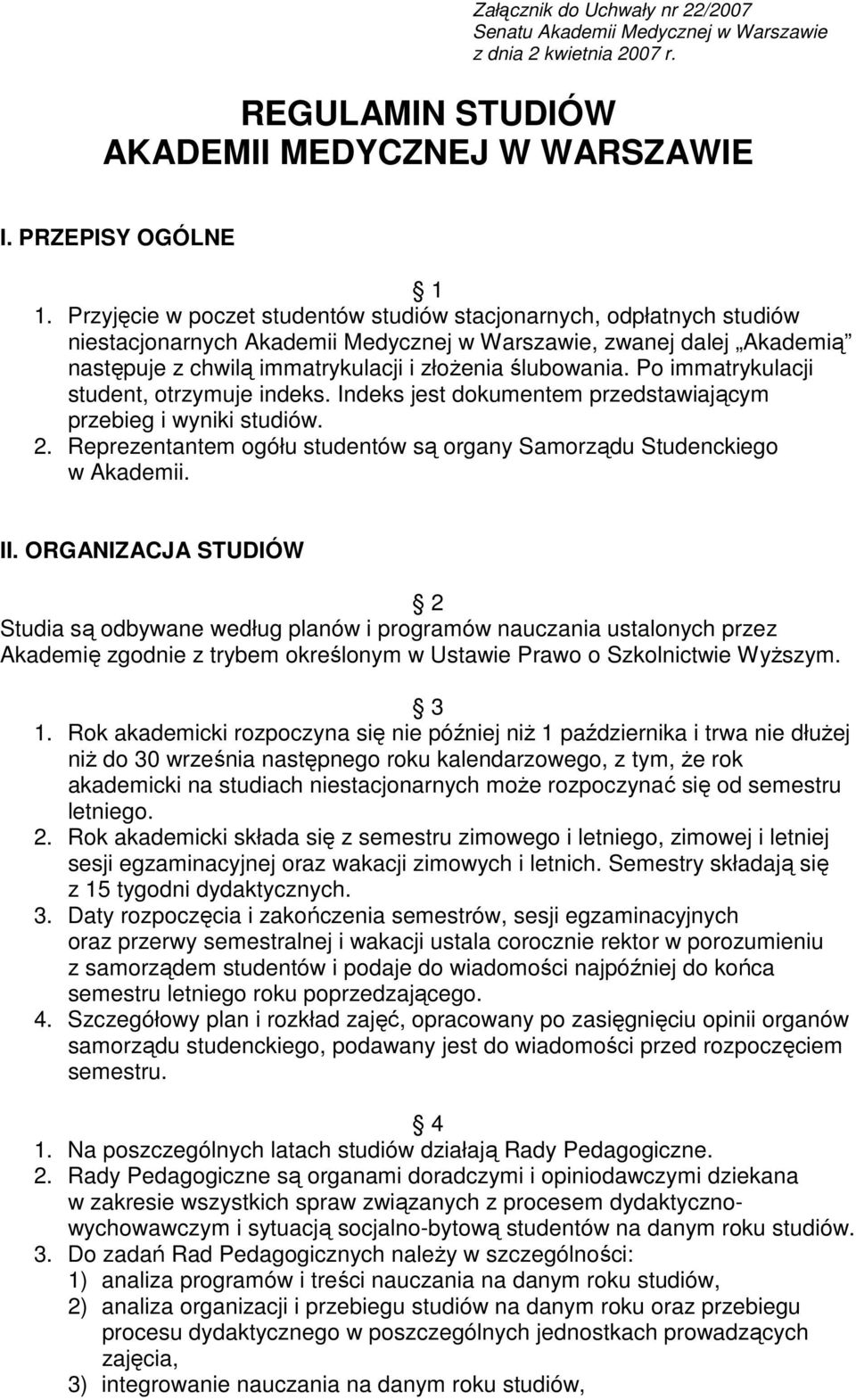 Po immatrykulacji student, otrzymuje indeks. Indeks jest dokumentem przedstawiającym przebieg i wyniki studiów. 2. Reprezentantem ogółu studentów są organy Samorządu Studenckiego w Akademii. II.