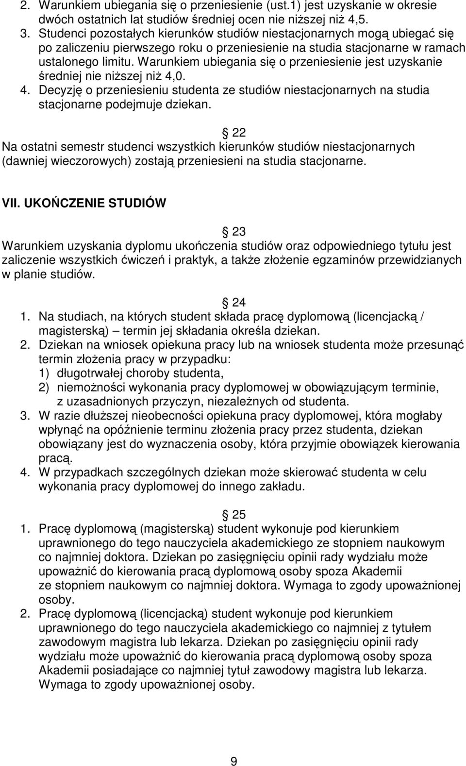 Warunkiem ubiegania się o przeniesienie jest uzyskanie średniej nie niższej niż 4,0. 4. Decyzję o przeniesieniu studenta ze studiów niestacjonarnych na studia stacjonarne podejmuje dziekan.