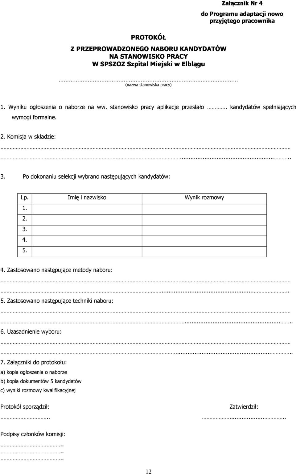 Imię i nazwisko Wynik rozmowy 1. 2. 3. 4. 5. 4. Zastosowano następujące metody naboru:..... 5. Zastosowano następujące techniki naboru:..... 6.