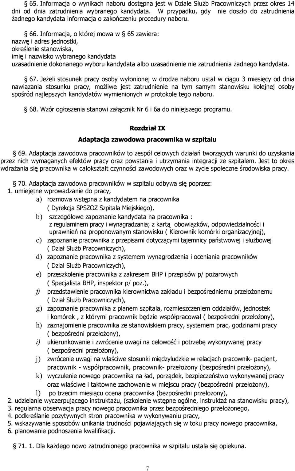 Informacja, o której mowa w 65 zawiera: nazwę i adres jednostki, określenie stanowiska, imię i nazwisko wybranego kandydata uzasadnienie dokonanego wyboru kandydata albo uzasadnienie nie zatrudnienia