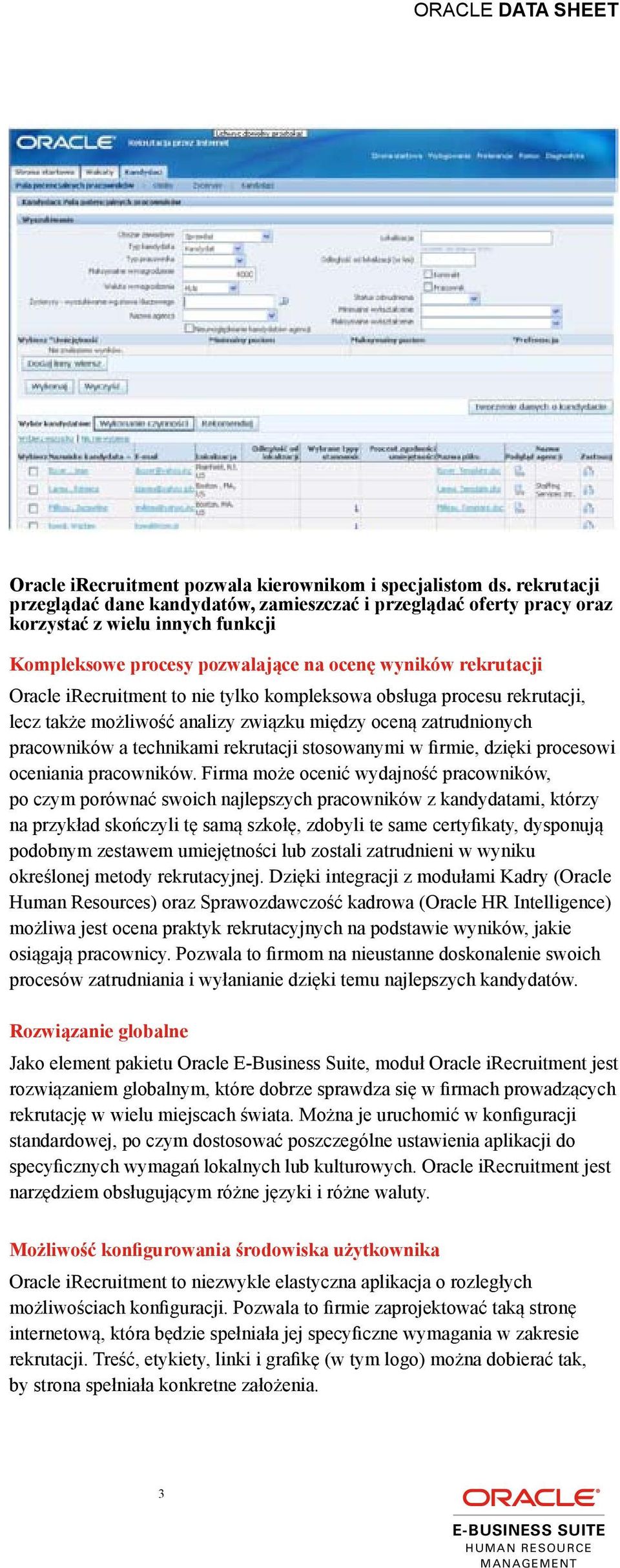 nie tylko kompleksowa obsługa procesu rekrutacji, lecz także możliwość analizy związku między oceną zatrudnionych pracowników a technikami rekrutacji stosowanymi w firmie, dzięki procesowi oceniania