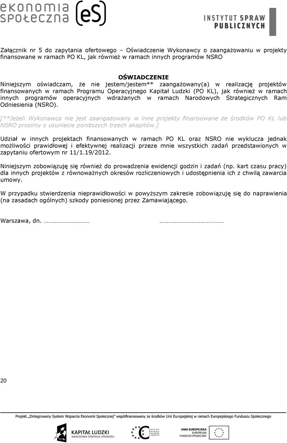 Narodowych Strategicznych Ram Odniesienia (NSRO). [**Jeżeli Wykonawca nie jest zaangażowany w inne projekty finansowane ze środków PO KL lub NSRO prosimy o usuniecie poniższych trzech akapitów.