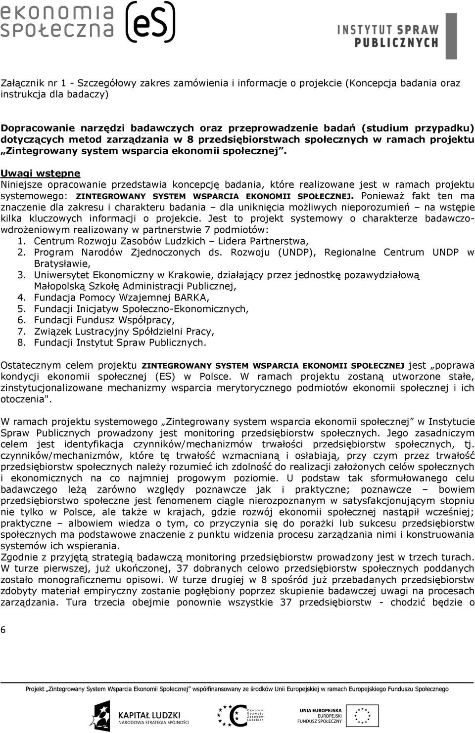 Uwagi wstępne Niniejsze opracowanie przedstawia koncepcję badania, które realizowane jest w ramach projektu systemowego: ZINTEGROWANY SYSTEM WSPARCIA EKONOMII SPOŁECZNEJ.