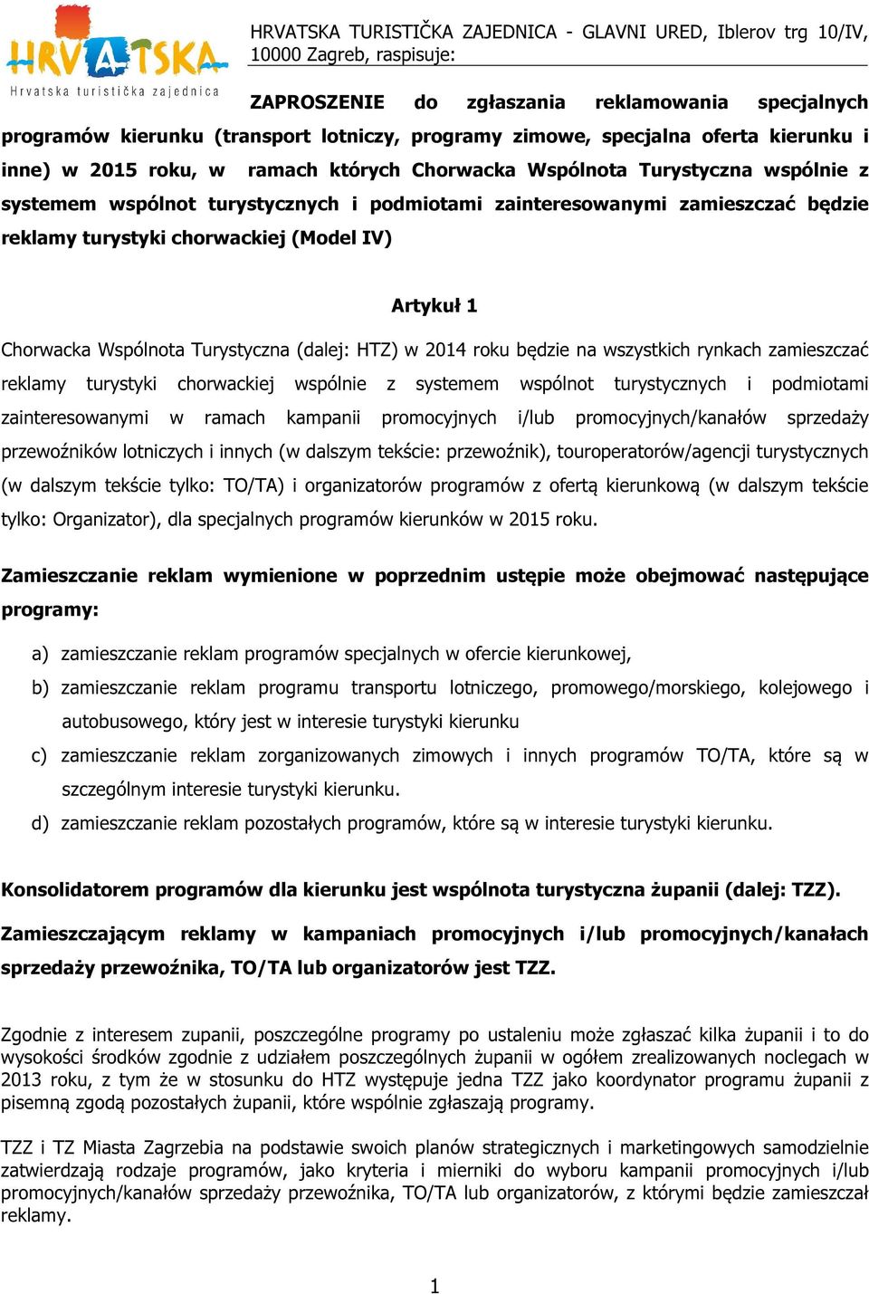 turystyki chorwackiej (Model IV) Artykuł 1 Chorwacka Wspólnota Turystyczna (dalej: HTZ) w 2014 roku będzie na wszystkich rynkach zamieszczać reklamy turystyki chorwackiej wspólnie z systemem wspólnot