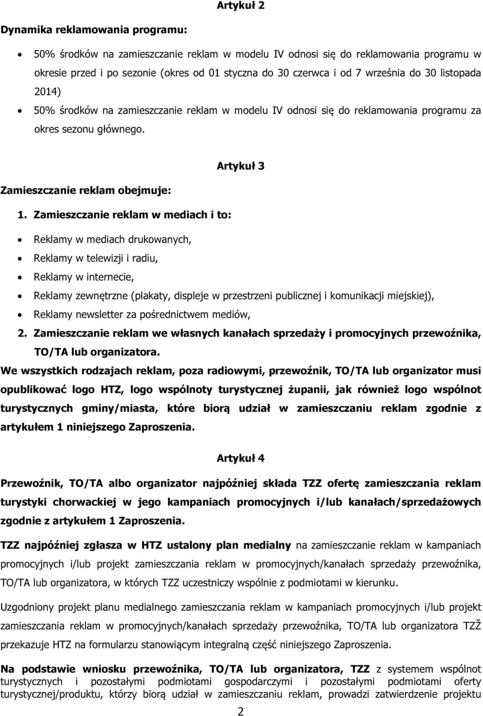 Zamieszczanie reklam w mediach i to: Reklamy w mediach drukowanych, Reklamy w telewizji i radiu, Reklamy w internecie, Reklamy zewnętrzne (plakaty, displeje w przestrzeni publicznej i komunikacji