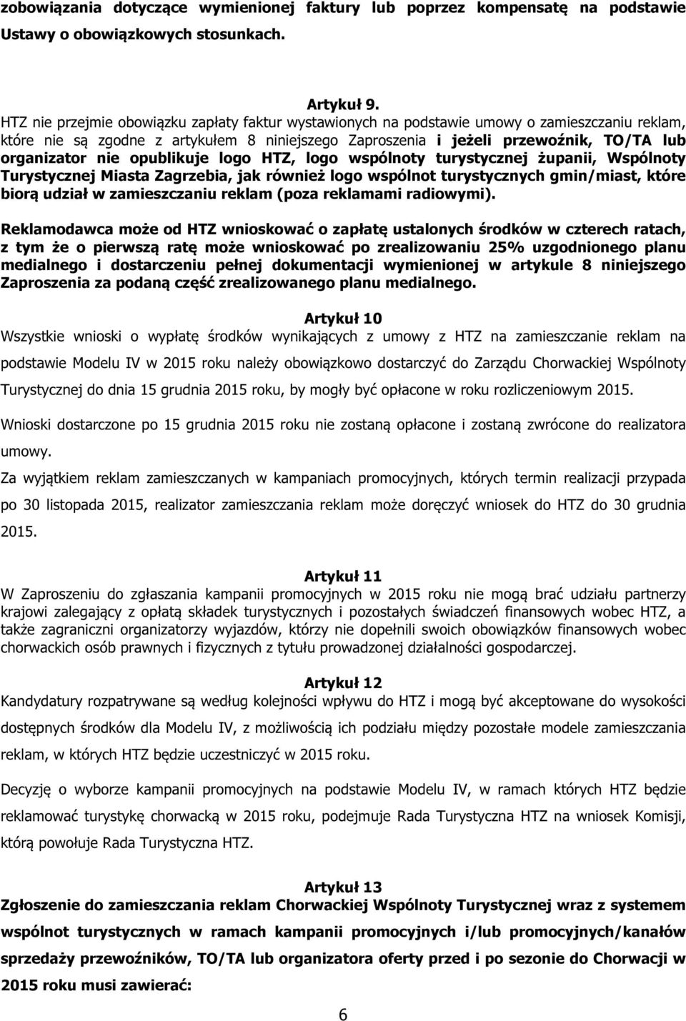 nie opublikuje logo HTZ, logo wspólnoty turystycznej żupanii, Wspólnoty Turystycznej Miasta Zagrzebia, jak również logo wspólnot turystycznych gmin/miast, które biorą udział w zamieszczaniu reklam