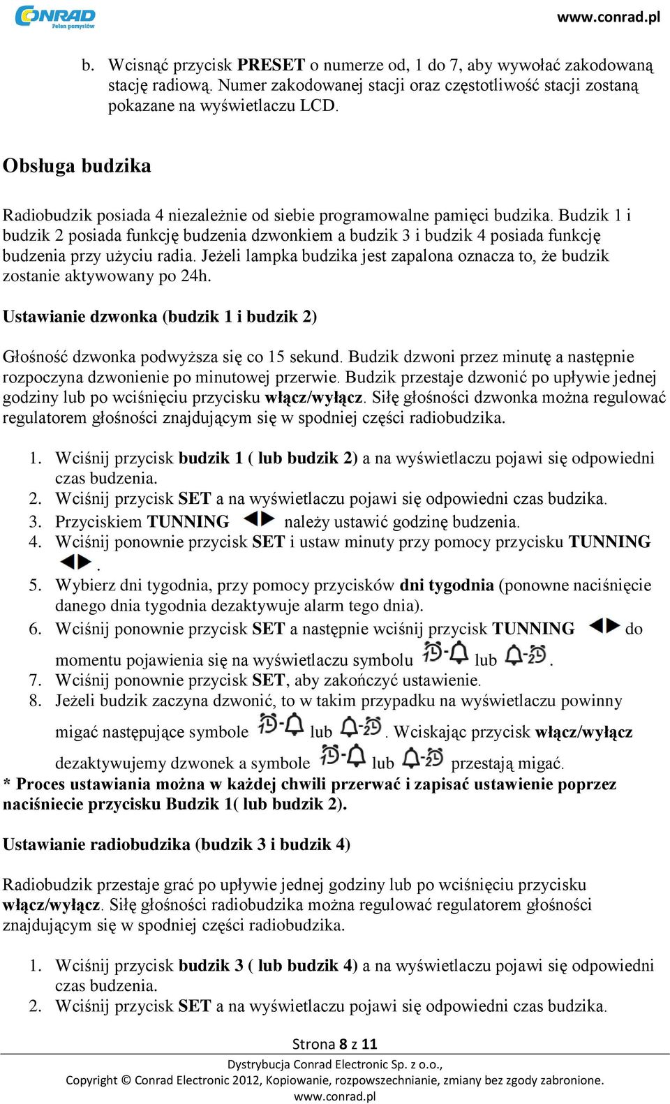 Budzik 1 i budzik 2 posiada funkcję budzenia dzwonkiem a budzik 3 i budzik 4 posiada funkcję budzenia przy użyciu radia.