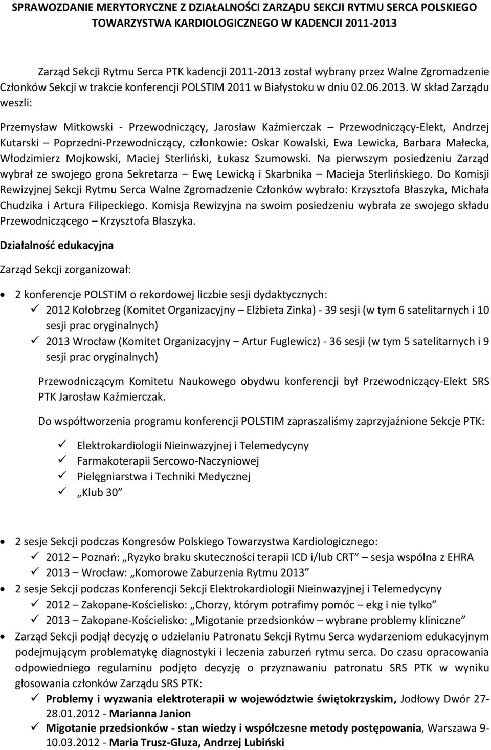 W skład Zarządu weszli: Przemysław Mitkowski - Przewodniczący, Jarosław Kaźmierczak Przewodniczący-Elekt, Andrzej Kutarski Poprzedni-Przewodniczący, członkowie: Oskar Kowalski, Ewa Lewicka, Barbara