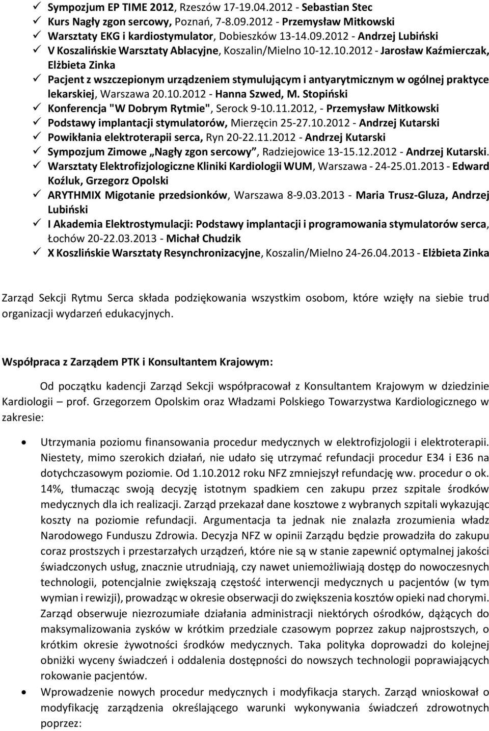 Stopiński Konferencja "W Dobrym Rytmie", Serock 9-10.11.2012, - Przemysław Mitkowski Podstawy implantacji stymulatorów, Mierzęcin 25-27.10.2012 - Andrzej Kutarski Powikłania elektroterapii serca, Ryn 20-22.