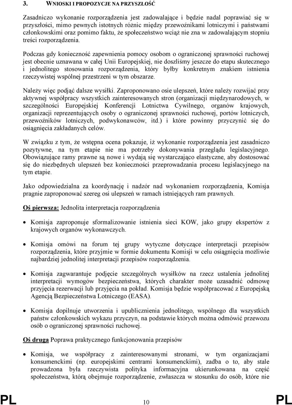 Podczas gdy konieczność zapewnienia pomocy osobom o ograniczonej sprawności ruchowej jest obecnie uznawana w całej Unii Europejskiej, nie doszliśmy jeszcze do etapu skutecznego i jednolitego