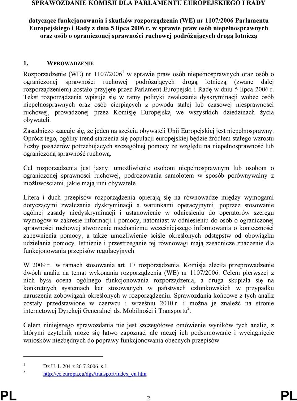 WPROWADZENIE Rozporządzenie (WE) nr 1107/2006 1 w sprawie praw osób niepełnosprawnych oraz osób o ograniczonej sprawności ruchowej podróżujących drogą lotniczą (zwane dalej rozporządzeniem) zostało