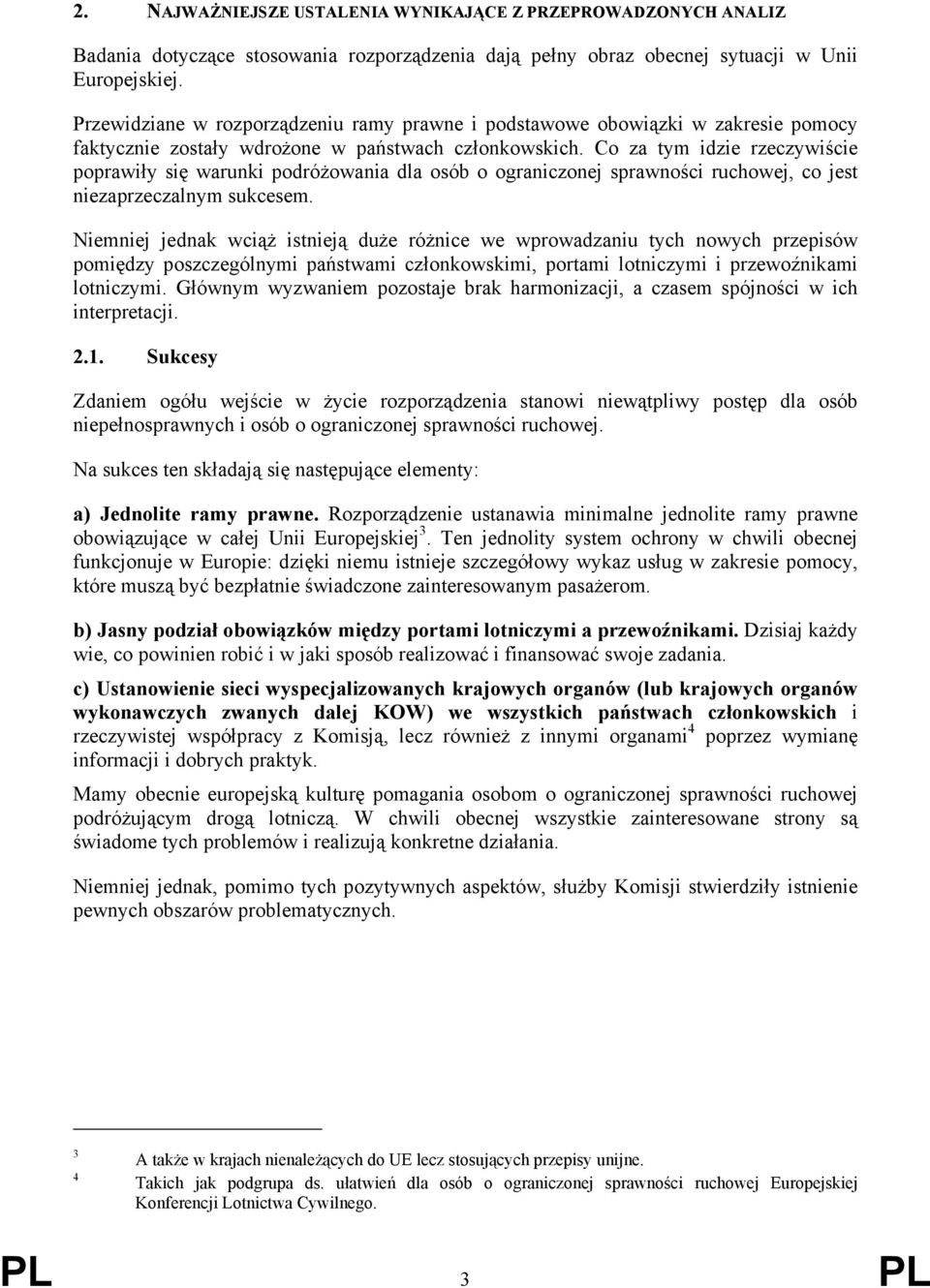 Co za tym idzie rzeczywiście poprawiły się warunki podróżowania dla osób o ograniczonej sprawności ruchowej, co jest niezaprzeczalnym sukcesem.