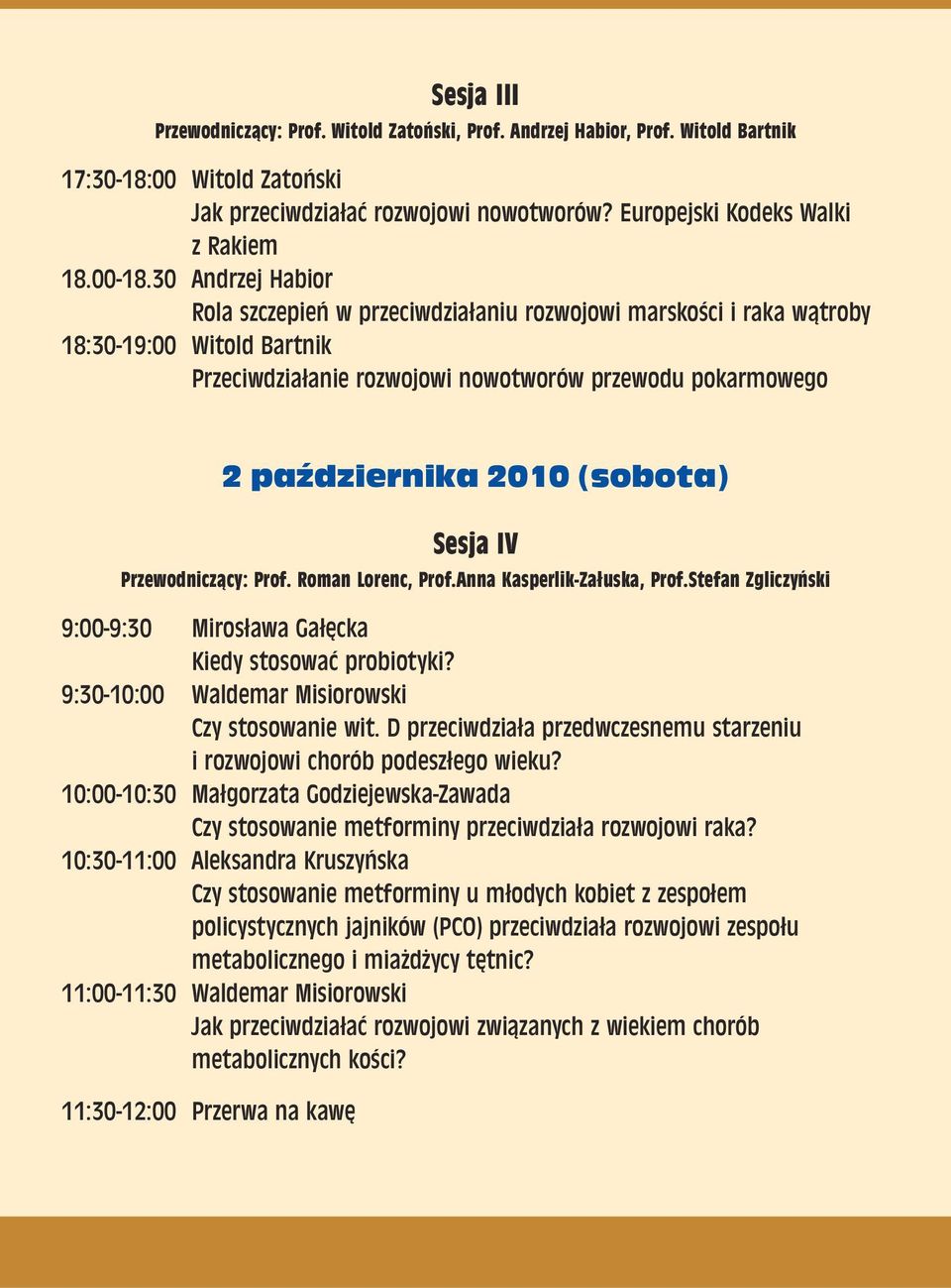 30 Andrzej Habior Rola szczepieñ w przeciwdzia³aniu rozwojowi marskoœci i raka w¹troby 18:30-19:00 Witold Bartnik Przeciwdzia³anie rozwojowi nowotworów przewodu pokarmowego Sesja IV Przewodnicz¹cy: