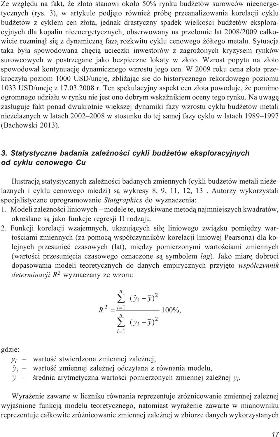 obserwowany na prze³omie lat 2008/2009 ca³kowicie rozmin¹³ siê z dynamiczn¹ faz¹ rozkwitu cyklu cenowego ó³tego metalu.