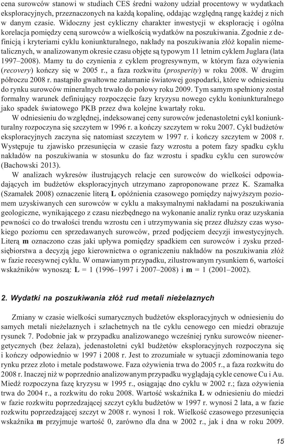 Zgodnie z definicj¹ i kryteriami cyklu koniunkturalnego, nak³ady na poszukiwania z³ó kopalin niemetalicznych, w analizowanym okresie czasu objête s¹ typowym 11 letnim cyklem Juglara (lata 1997 2008).