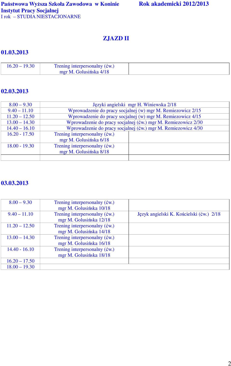 10 Wprowadzenie do pracy socjalnej (ćw.) mgr M. Remiezowicz 4/30 16.20-17.50 Trening interpersonalny (ćw.) mgr M. Golusińska 6/18 18.00-19.30 Trening interpersonalny (ćw.) mgr M. Golusińska 8/18 03.