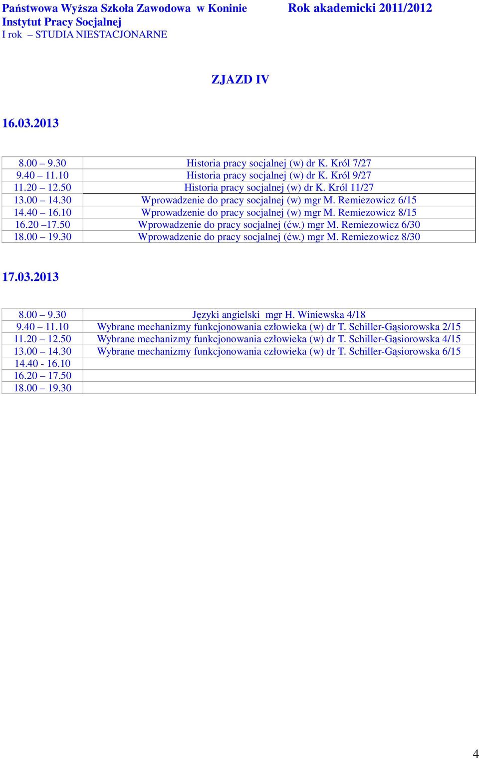 Remiezowicz 8/15 16.20 17.50 Wprowadzenie do pracy socjalnej (ćw.) mgr M. Remiezowicz 6/30 Wprowadzenie do pracy socjalnej (ćw.) mgr M. Remiezowicz 8/30 17.03.2013 8.00 9.30 Języki angielski mgr H.