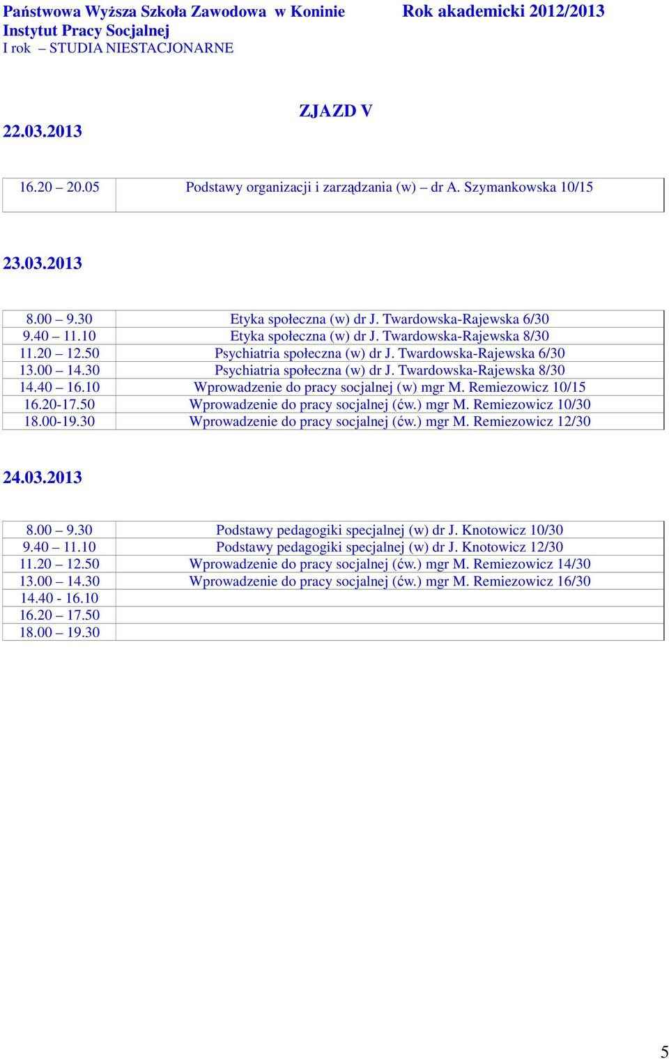 40 16.10 Wprowadzenie do pracy socjalnej (w) mgr M. Remiezowicz 10/15 16.20-17.50 Wprowadzenie do pracy socjalnej (ćw.) mgr M. Remiezowicz 10/30 18.00-19.30 Wprowadzenie do pracy socjalnej (ćw.